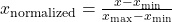 x_{\text{normalized}} = \frac{x - x_{\text{min}}}{x_{\text{max}} - x_{\text{min}}}